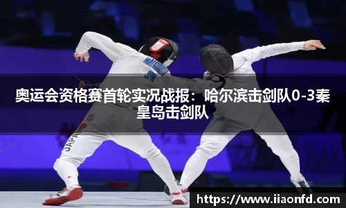 奥运会资格赛首轮实况战报：哈尔滨击剑队0-3秦皇岛击剑队